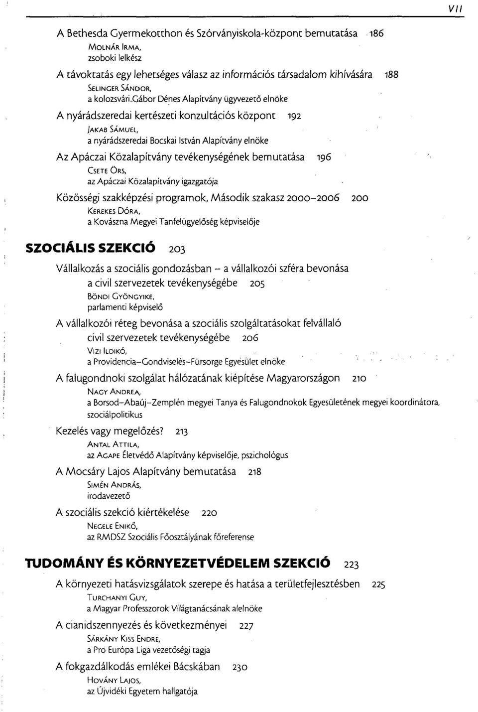 gábor Dénes Alapítvány ügyvezető elnöke A nyárádszeredai kertészeti konzultációs központ 192 JAKAB SÁMUEL, a nyárádszeredai Bocskai István Alapítvány elnöke Az Apáczai Közalapítvány tevékenységének