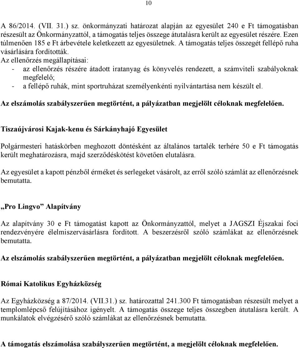 megfelelő; - a fellépő ruhák, mint sportruházat személyenkénti nyilvántartása nem készült el. Az elszámolás szabályszerűen megtörtént, a pályázatban megjelölt céloknak megfelelően.