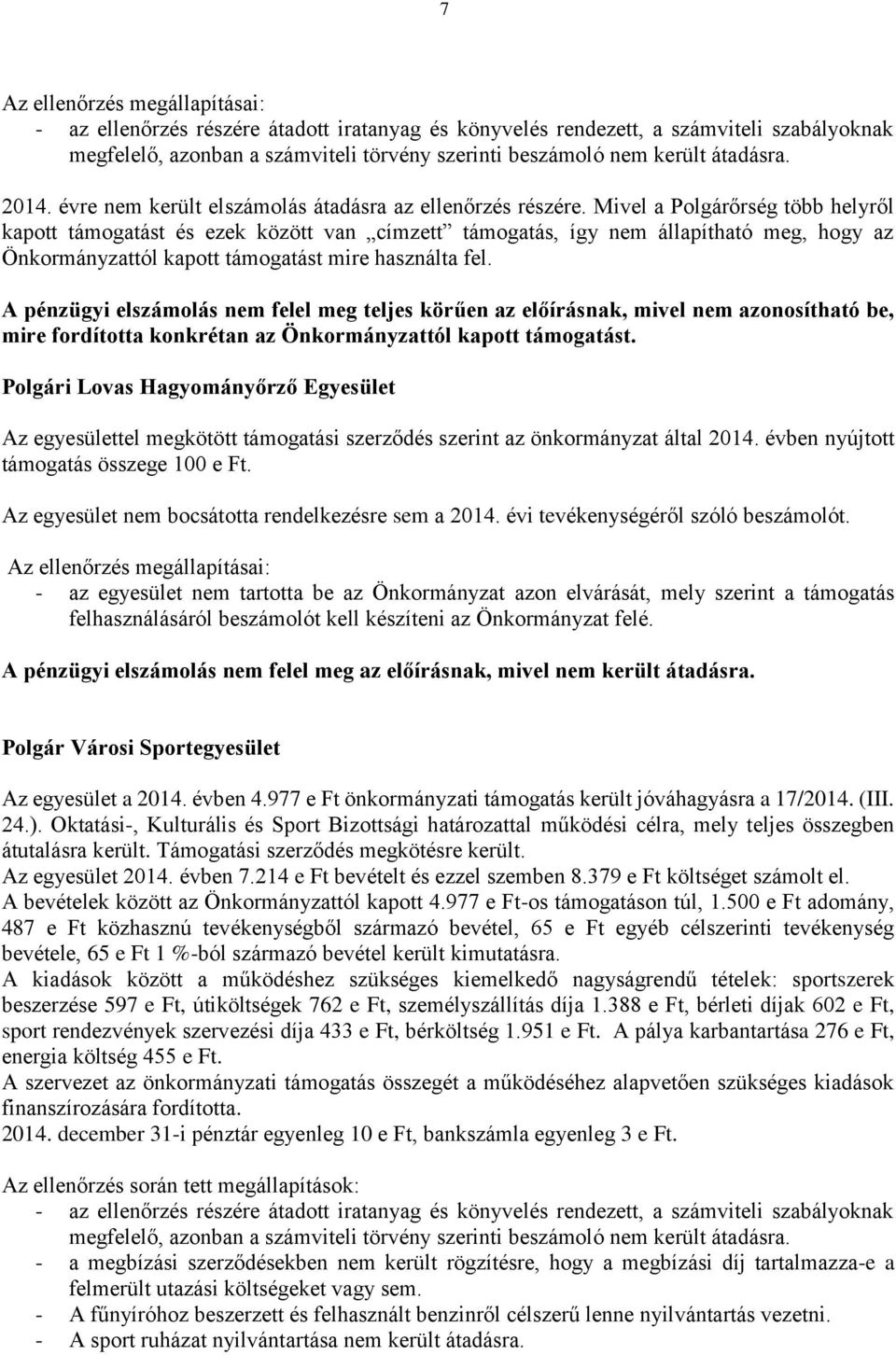 A pénzügyi elszámolás nem felel meg teljes körűen az előírásnak, mivel nem azonosítható be, mire fordította konkrétan az Önkormányzattól kapott támogatást.