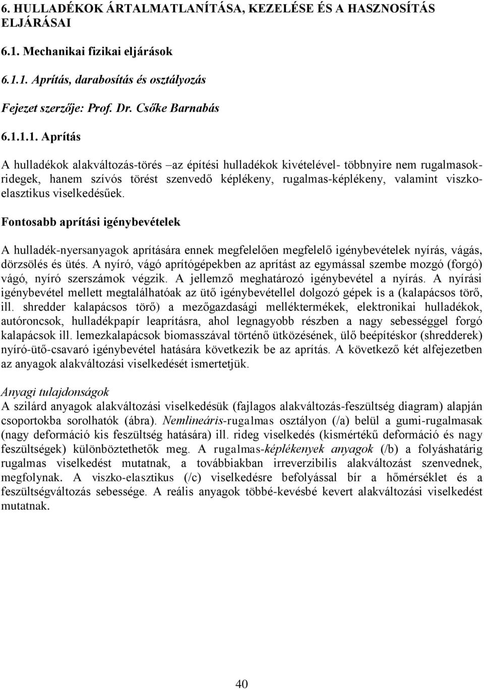 1. Aprítás, darabosítás és osztályozás Fejezet szerzője: Prof. Dr. Csőke Barnabás 6.1.1.1. Aprítás A hulladékok alakváltozás-törés az építési hulladékok kivételével- többnyire nem rugalmasokridegek,