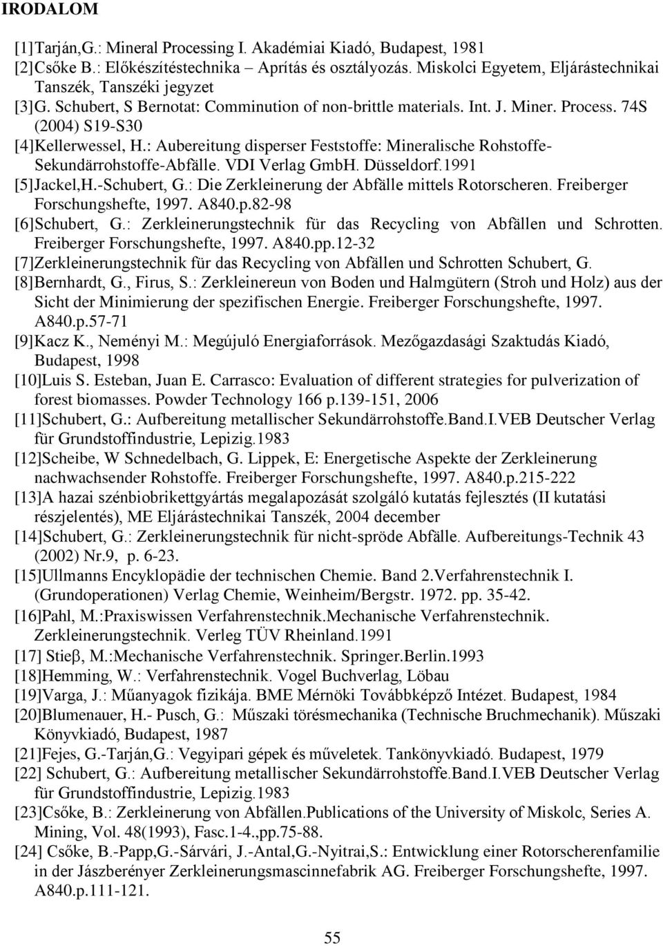 : Aubereitung disperser Feststoffe: Mineralische Rohstoffe- Sekundärrohstoffe-Abfälle. VDI Verlag GmbH. Düsseldorf.1991 [5] Jackel,H.-Schubert, G.: Die Zerkleinerung der Abfälle mittels Rotorscheren.