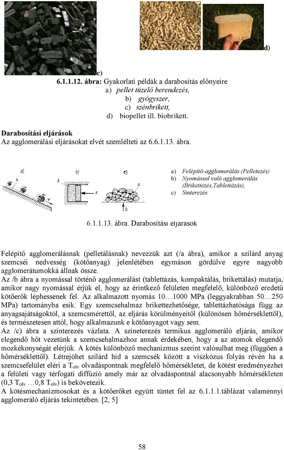 a) Felépítő-agglomerálás (Pelletezés) b) Nyomással való agglomerálás (Brikettezés,Tablettázás), c) Sinterezés 6.1.1.13. ábra.