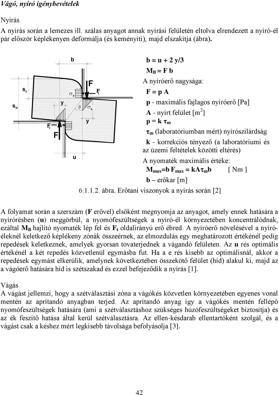 b b = u + 2 y/3 M B = F b s o s r F t F y y u y F x F t A nyíróerő nagysága: F = p A p - maximális fajlagos nyíróerő [Pa] A - nyírt felület [m 2 ] p = k τ m τ m (laboratóriumban mért) nyírószilárdság