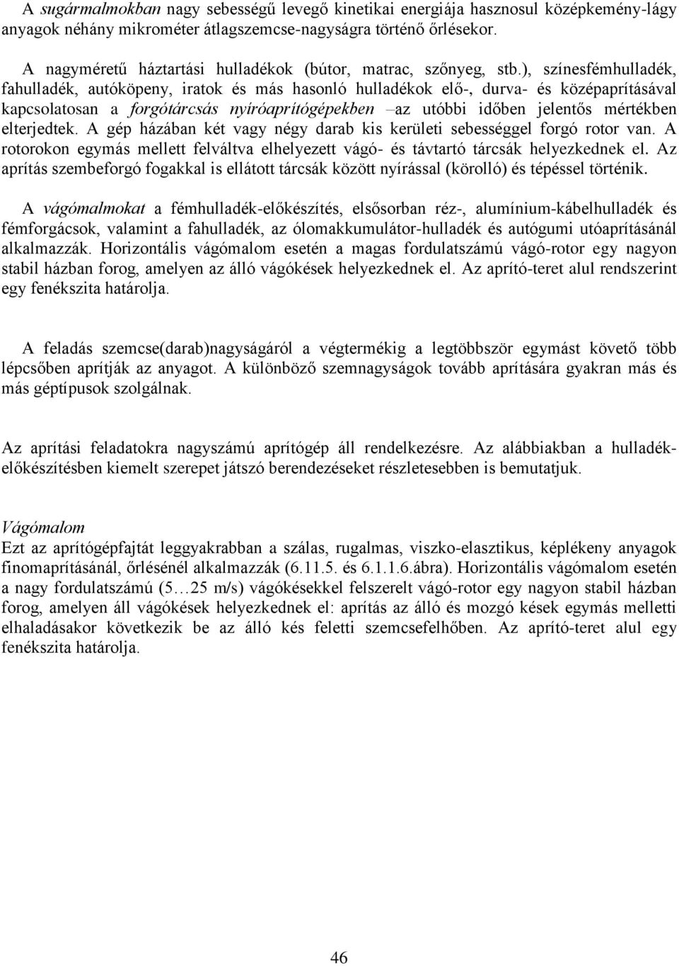 ), színesfémhulladék, fahulladék, autóköpeny, iratok és más hasonló hulladékok elő-, durva- és középaprításával kapcsolatosan a forgótárcsás nyíróaprítógépekben az utóbbi időben jelentős mértékben