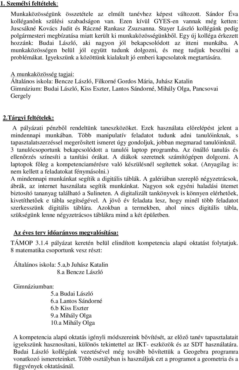 Egy új kolléga érkezett hozzánk: Budai László, aki nagyon jól bekapcsolódott az itteni munkába. A munkaközösségen belül jól együtt tudunk dolgozni, és meg tudjuk beszélni a problémákat.