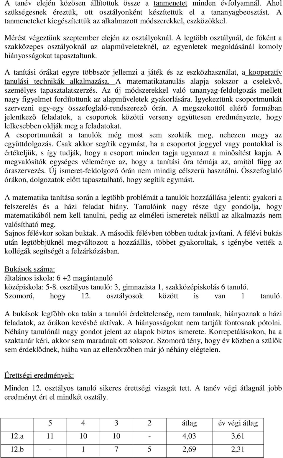 A legtöbb osztálynál, de főként a szakközepes osztályoknál az alapműveleteknél, az egyenletek megoldásánál komoly hiányosságokat tapasztaltunk.