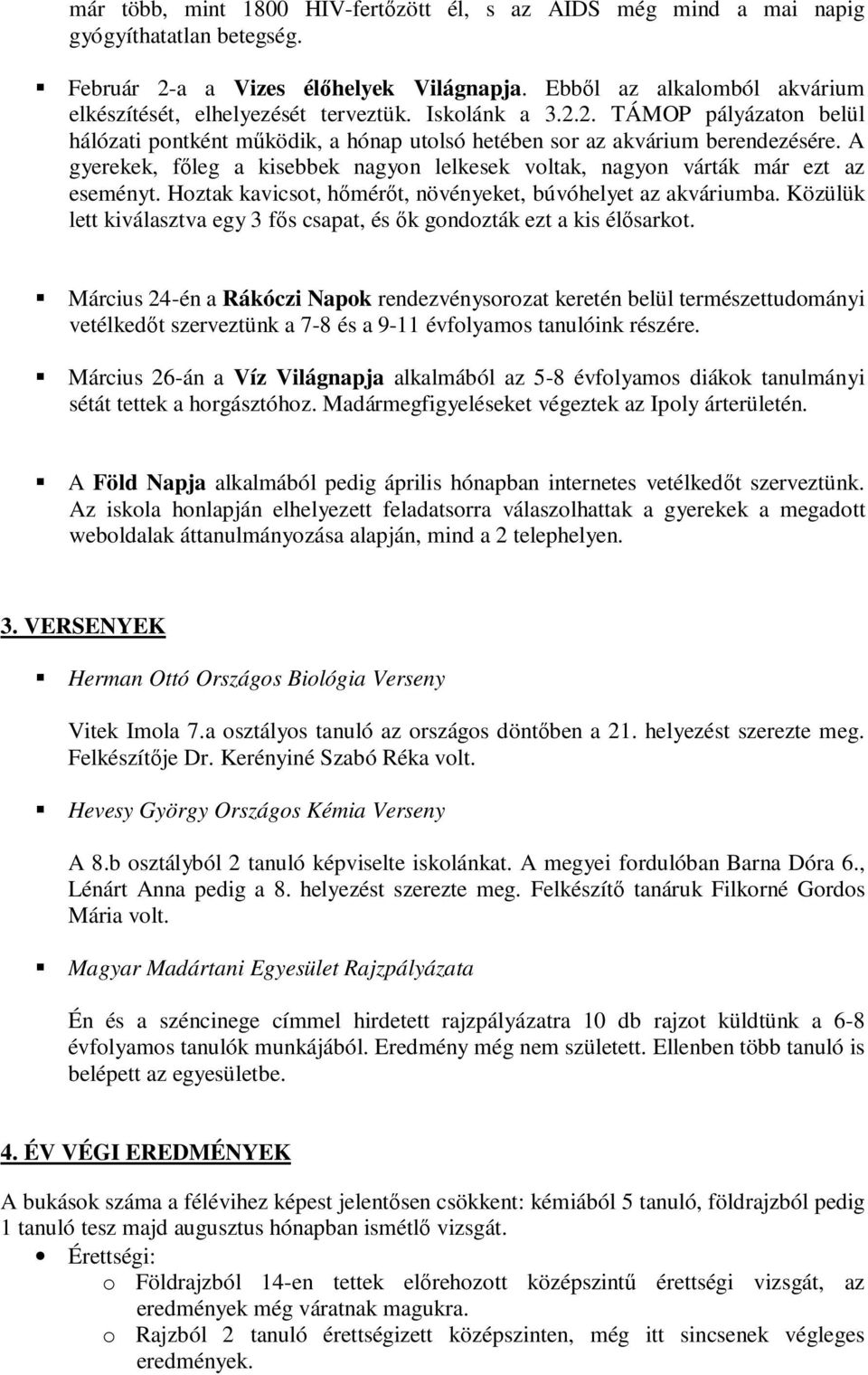 A gyerekek, főleg a kisebbek nagyon lelkesek voltak, nagyon várták már ezt az eseményt. Hoztak kavicsot, hőmérőt, növényeket, búvóhelyet az akváriumba.