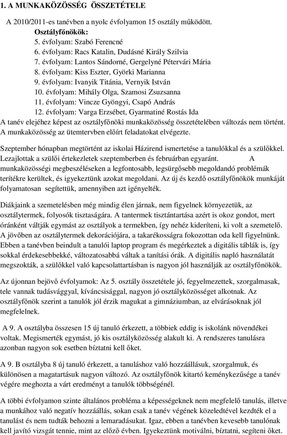 évfolyam: Vincze Gyöngyi, Csapó András 12. évfolyam: Varga Erzsébet, Gyarmatiné Rostás Ida A tanév elejéhez képest az osztályfőnöki munkaközösség összetételében változás nem történt.