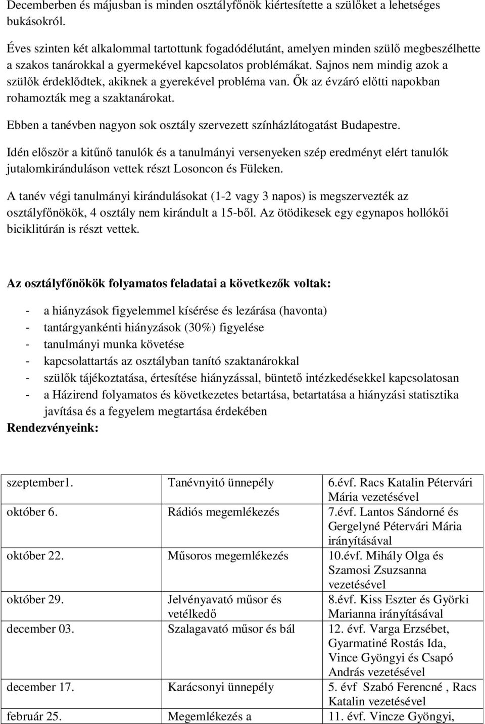 Sajnos nem mindig azok a szülők érdeklődtek, akiknek a gyerekével probléma van. Ők az évzáró előtti napokban rohamozták meg a szaktanárokat.