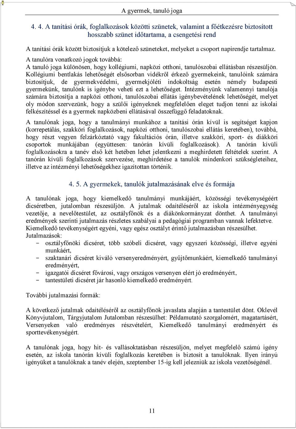 a csoport napirendje tartalmaz. A tanulóra vonatkozó jogok továbbá: A tanuló joga különösen, hogy kollégiumi, napközi otthoni, tanulószobai ellátásban részesüljön.