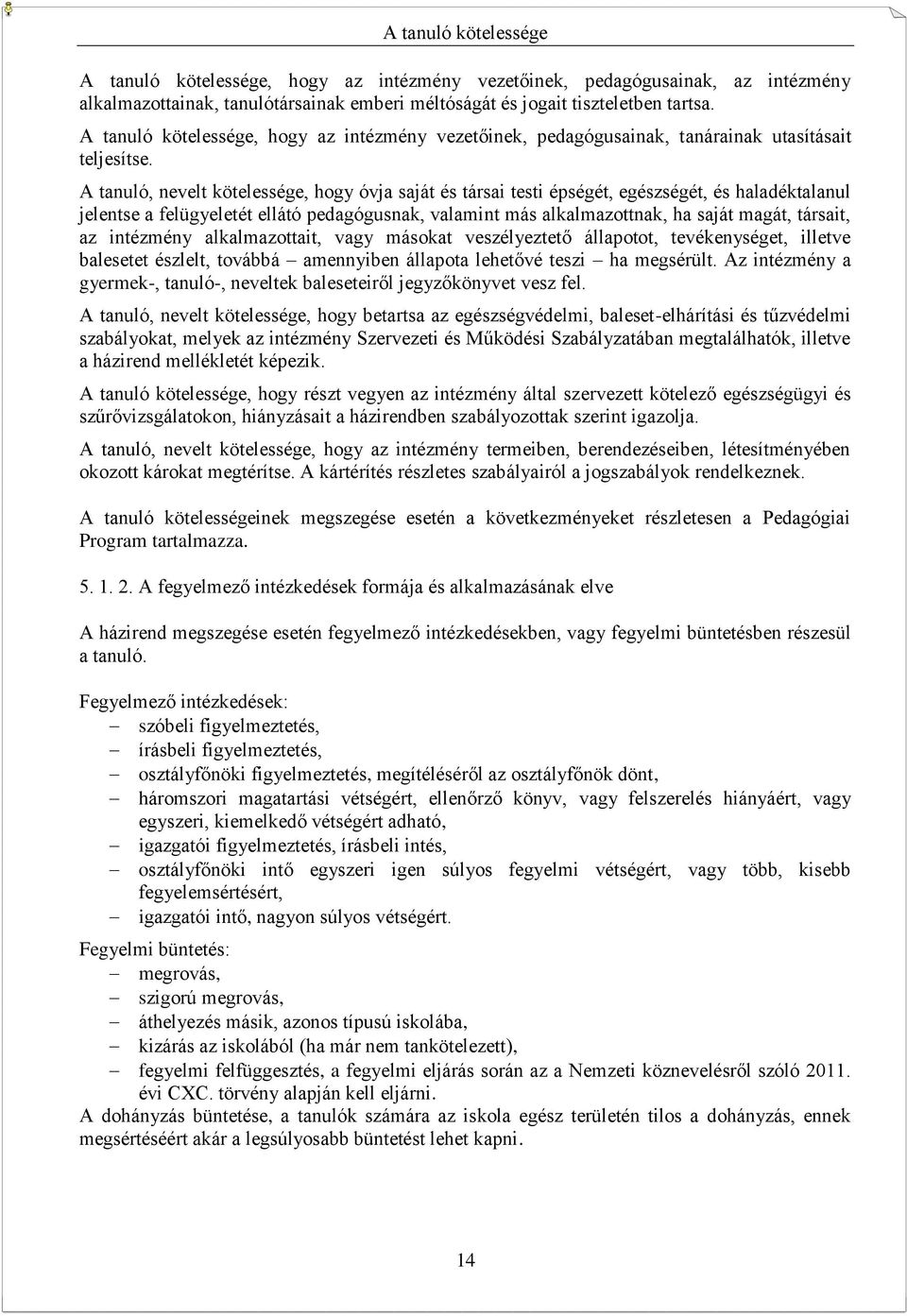 A tanuló, nevelt kötelessége, hogy óvja saját és társai testi épségét, egészségét, és haladéktalanul jelentse a felügyeletét ellátó pedagógusnak, valamint más alkalmazottnak, ha saját magát, társait,