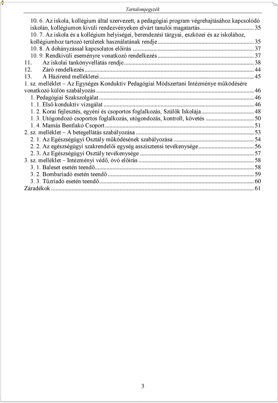 Rendkívüli eseményre vonatkozó rendelkezés... 37 11. Az iskolai tankönyvellátás rendje... 38 12. Záró rendelkezés... 44 13. A Házirend mellékletei... 45 1. sz.