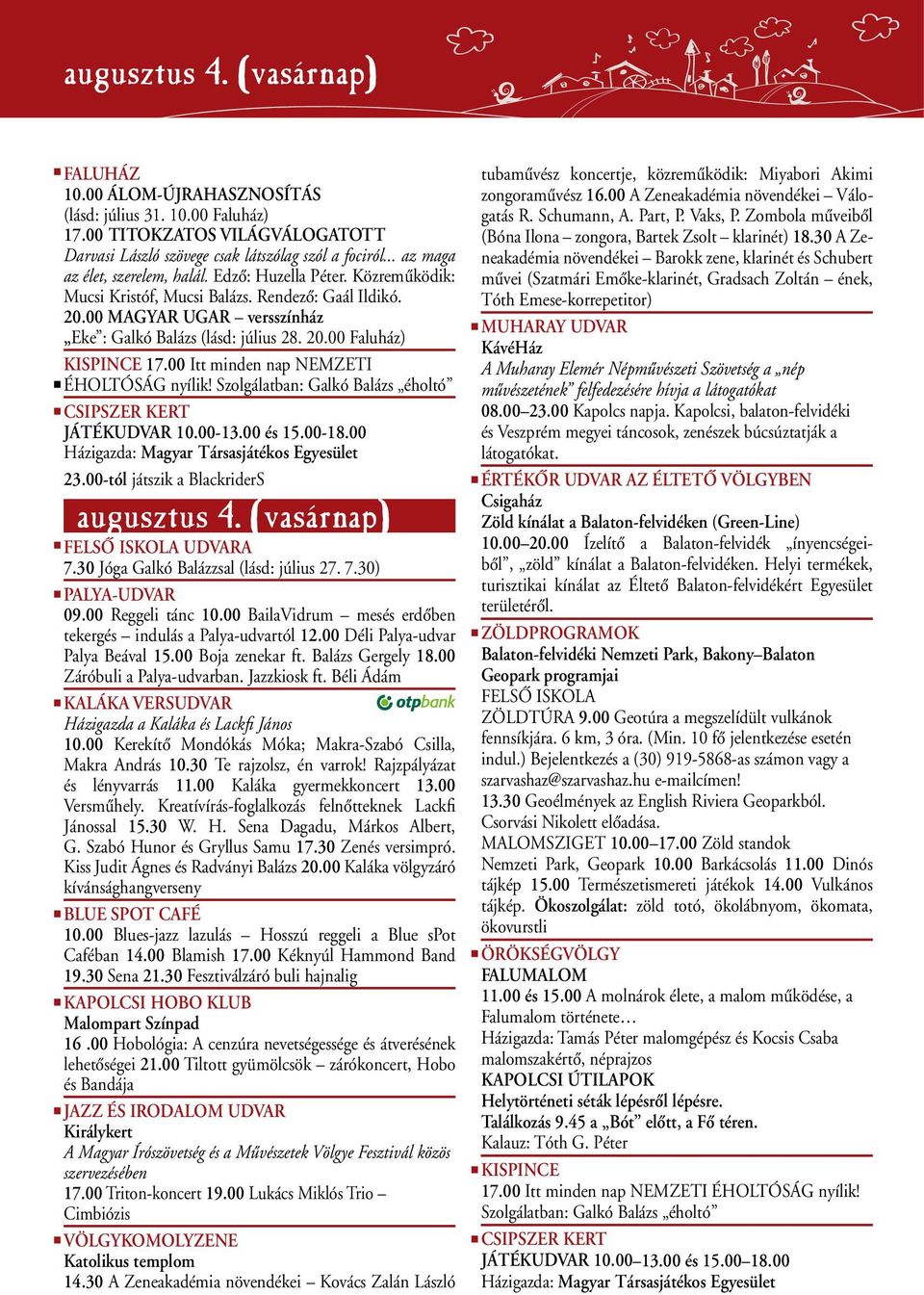 00 Itt minden nap NEMZETI ÉHOLTÓSÁG nyílik! Szolgálatban: Galkó Balázs éholtó JÁTÉKUDVAR 10.00-13.00 és 15.00-18.00 23.00-tól játszik a BlackriderS augusztus 4. (vasárnap) UDVARA 7.