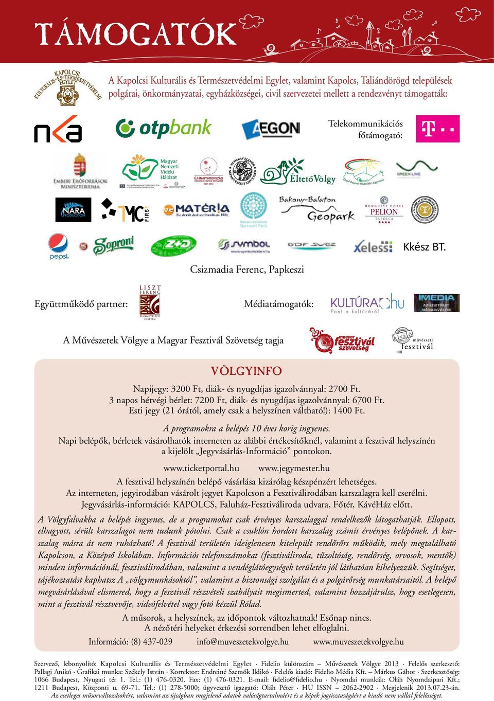 Együttmûködô partner: Médiatámogatók: A Mûvészetek Völgye a Magyar Fesztivál Szövetség tagja VÖLGYINFO Napijegy: 3200 Ft, diák- és nyugdíjas igazolvánnyal: 2700 Ft.