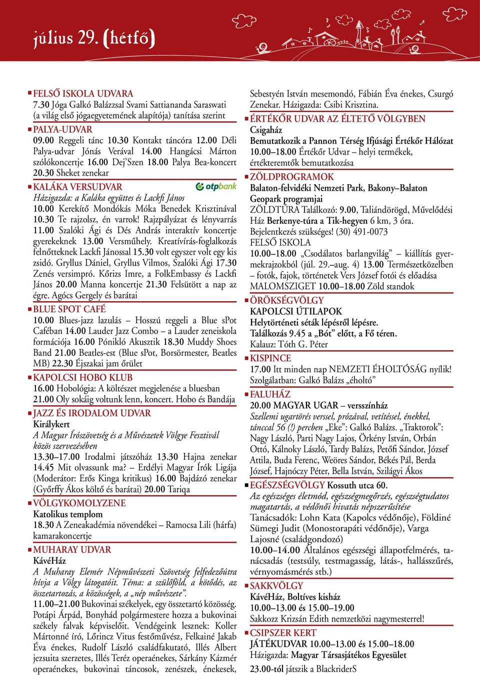 00 Kerekítô Mondókás Móka Benedek Krisztinával 10.30 Te rajzolsz, én varrok! Rajzpályázat és lényvarrás 11.00 Szalóki Ági és Dés András interaktív koncertje gyerekeknek 13.00 Versmûhely.