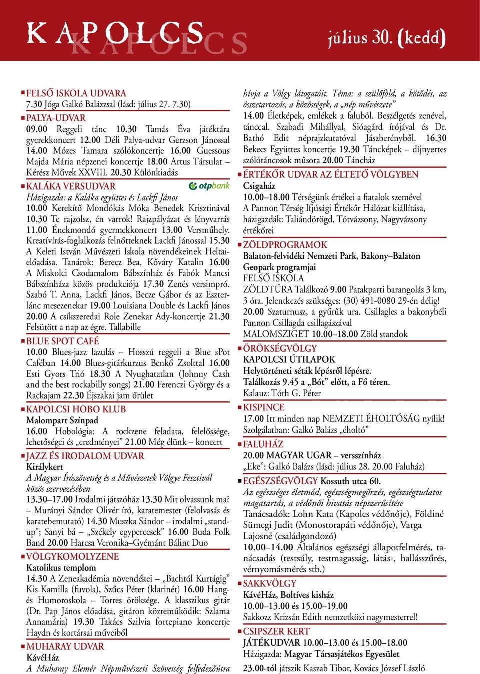 00 Kerekítô Mondókás Móka Benedek Krisztinával 10.30 Te rajzolsz, én varrok! Rajzpályázat és lényvarrás 11.00 Énekmondó gyermekkoncert 13.00 Versmûhely.
