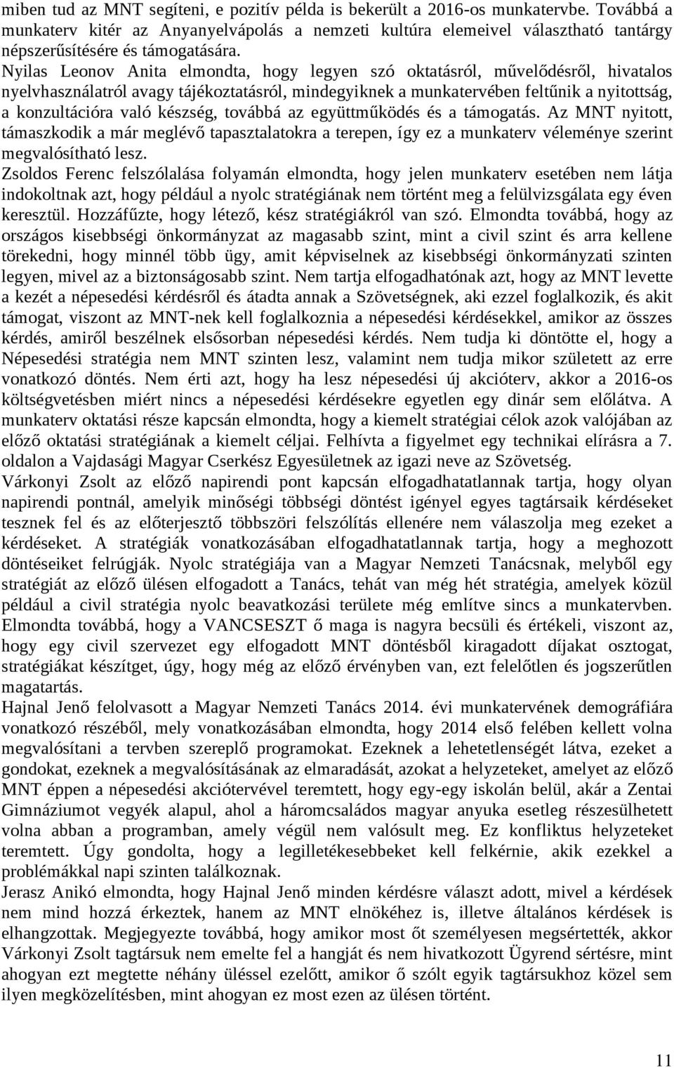 Nyilas Leonov Anita elmondta, hogy legyen szó oktatásról, művelődésről, hivatalos nyelvhasználatról avagy tájékoztatásról, mindegyiknek a munkatervében feltűnik a nyitottság, a konzultációra való