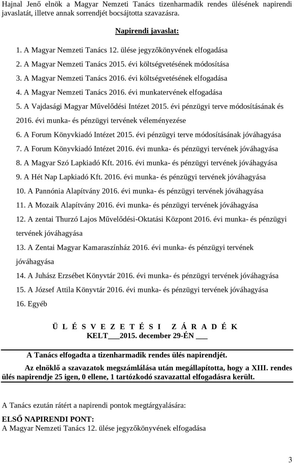 A Vajdasági Magyar Művelődési Intézet 2015. évi pénzügyi terve módosításának és 2016. évi munka- és pénzügyi tervének véleményezése 6. A Forum Könyvkiadó Intézet 2015.