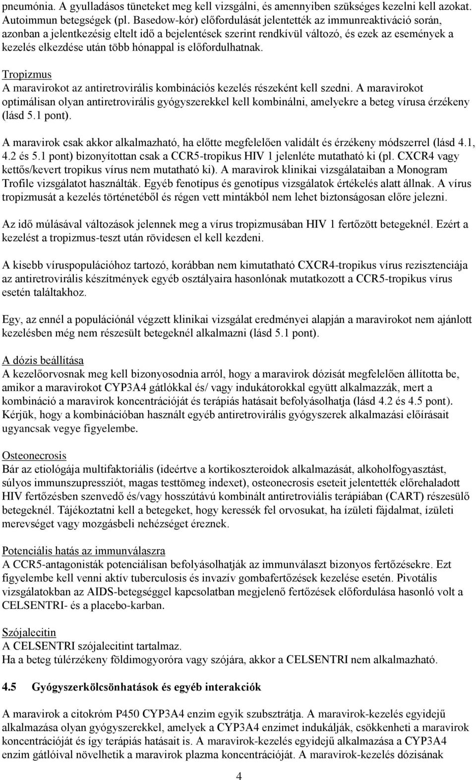 hónappal is előfordulhatnak. Tropizmus A maravirokot az antiretrovirális kombinációs kezelés részeként kell szedni.