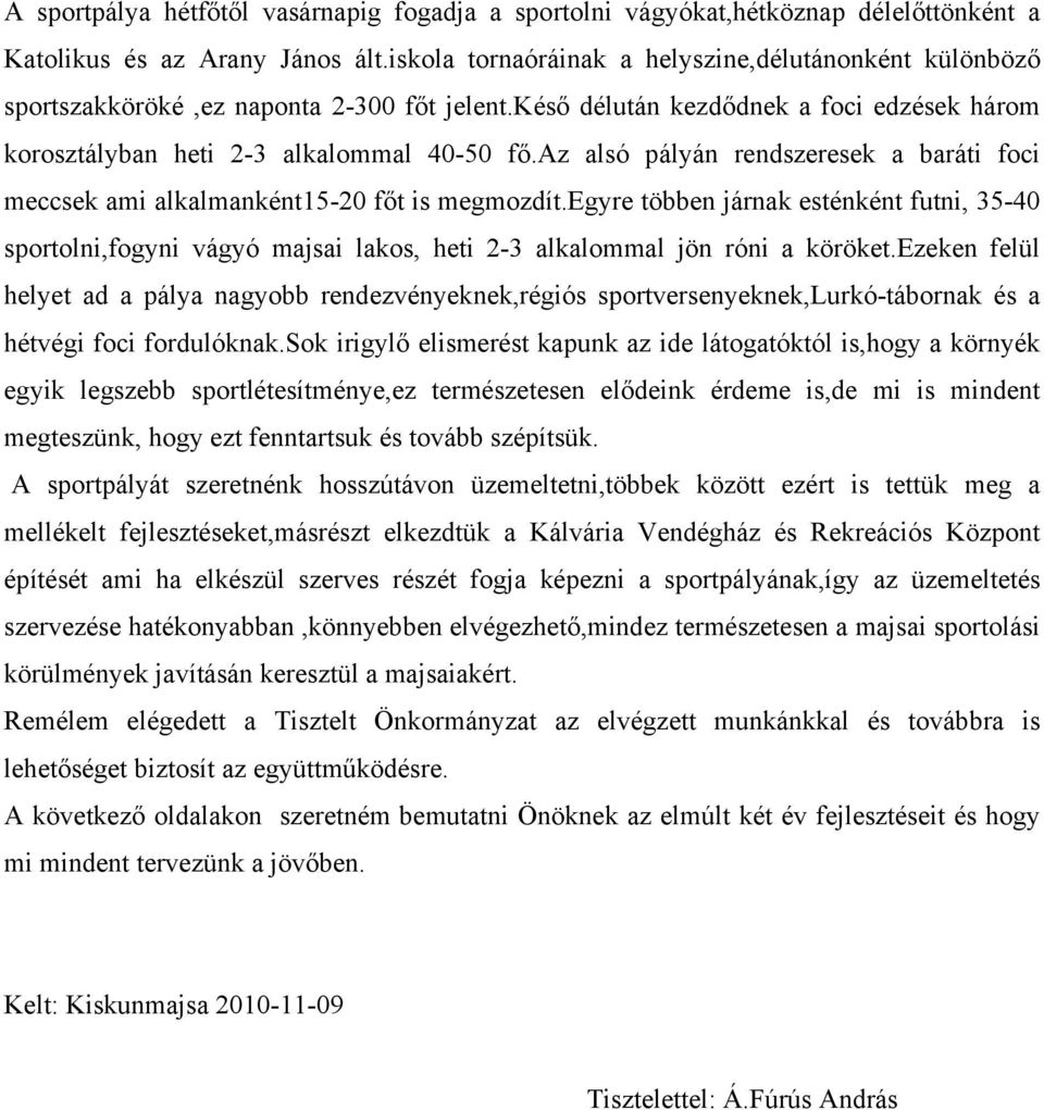 az alsó pályán rendszeresek a baráti foci meccsek ami alkalmanként15-20 főt is megmozdít.