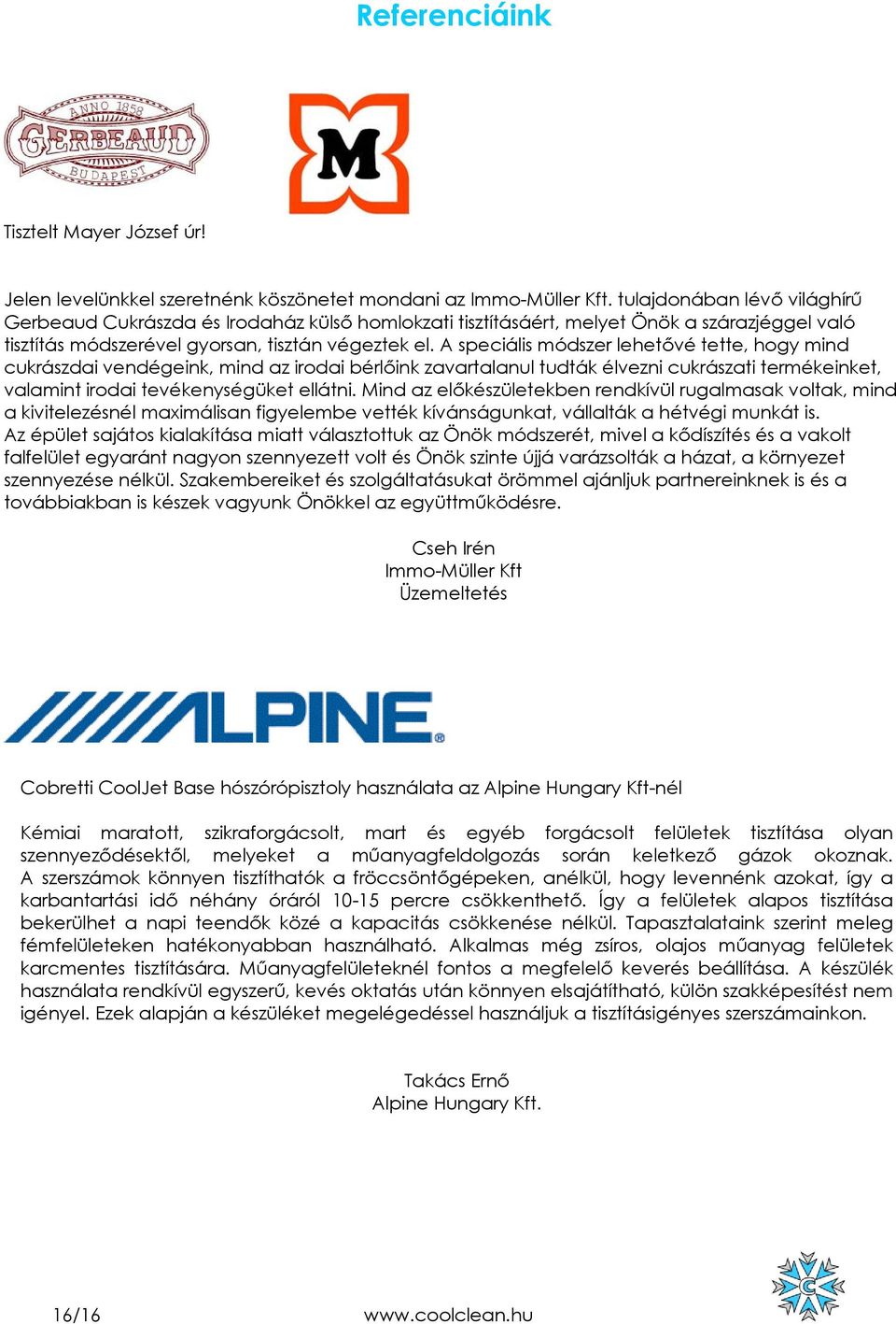 A speciális módszer lehetővé tette, hogy mind cukrászdai vendégeink, mind az irodai bérlőink zavartalanul tudták élvezni cukrászati termékeinket, valamint irodai tevékenységüket ellátni.