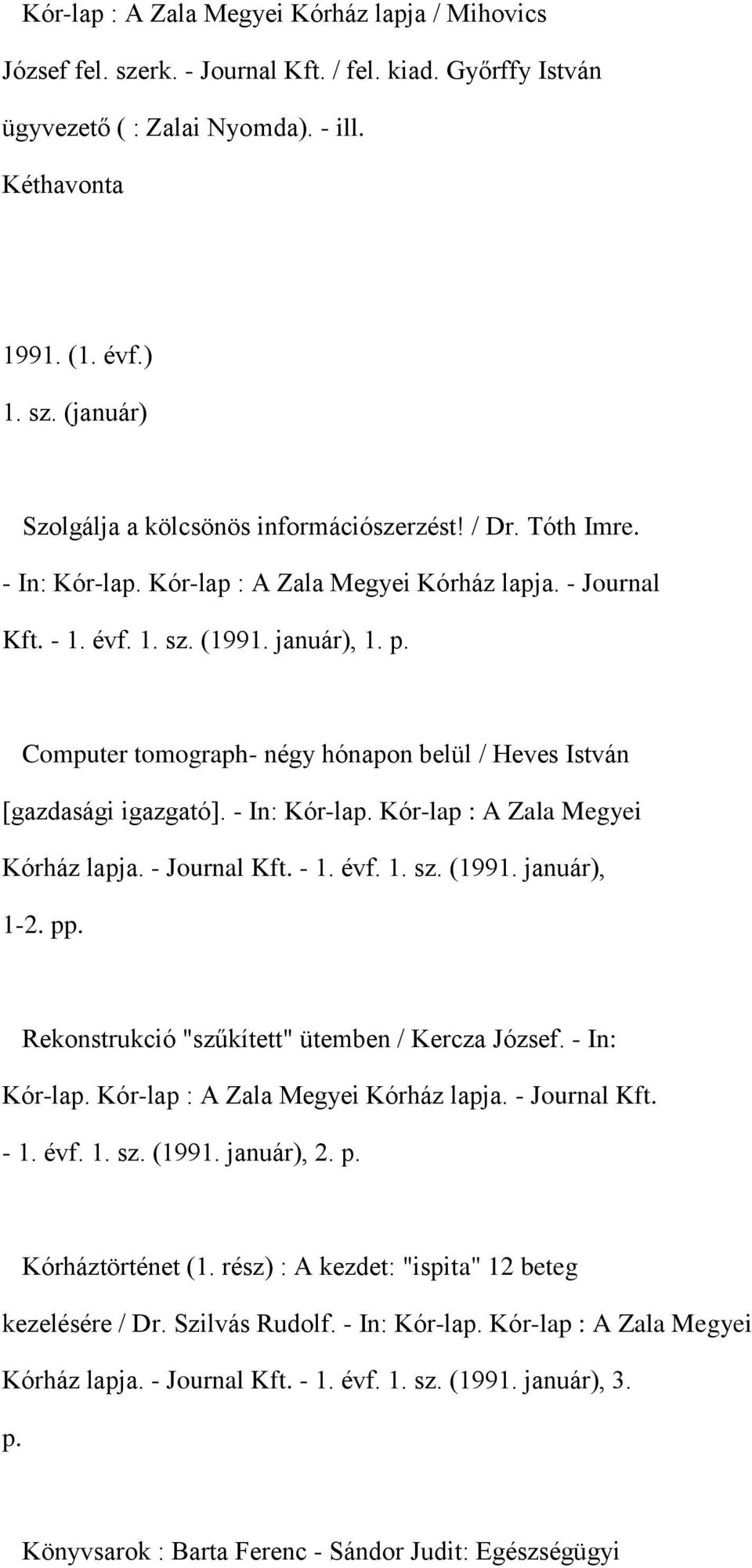 - In: Kór-lap. Kór-lap : A Zala Megyei Kórház lapja. - Journal Kft. - 1. évf. 1. sz. (1991. január), 1-2. pp. Rekonstrukció "szűkített" ütemben / Kercza József. - In: Kór-lap.