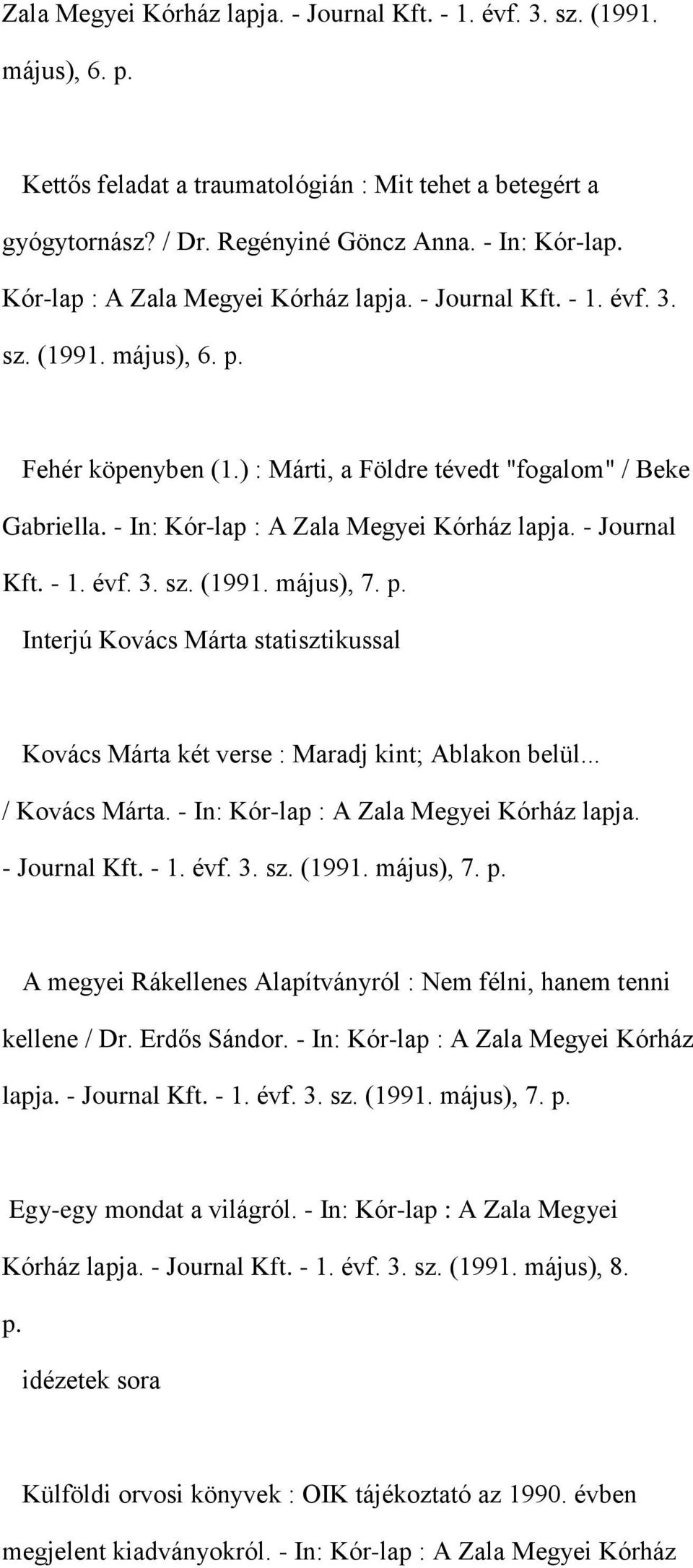 - In: Kór-lap : A Zala Megyei Kórház lapja. - Journal Kft. - 1. évf. 3. sz. (1991. május), 7. p. Interjú Kovács Márta statisztikussal Kovács Márta két verse : Maradj kint; Ablakon belül.