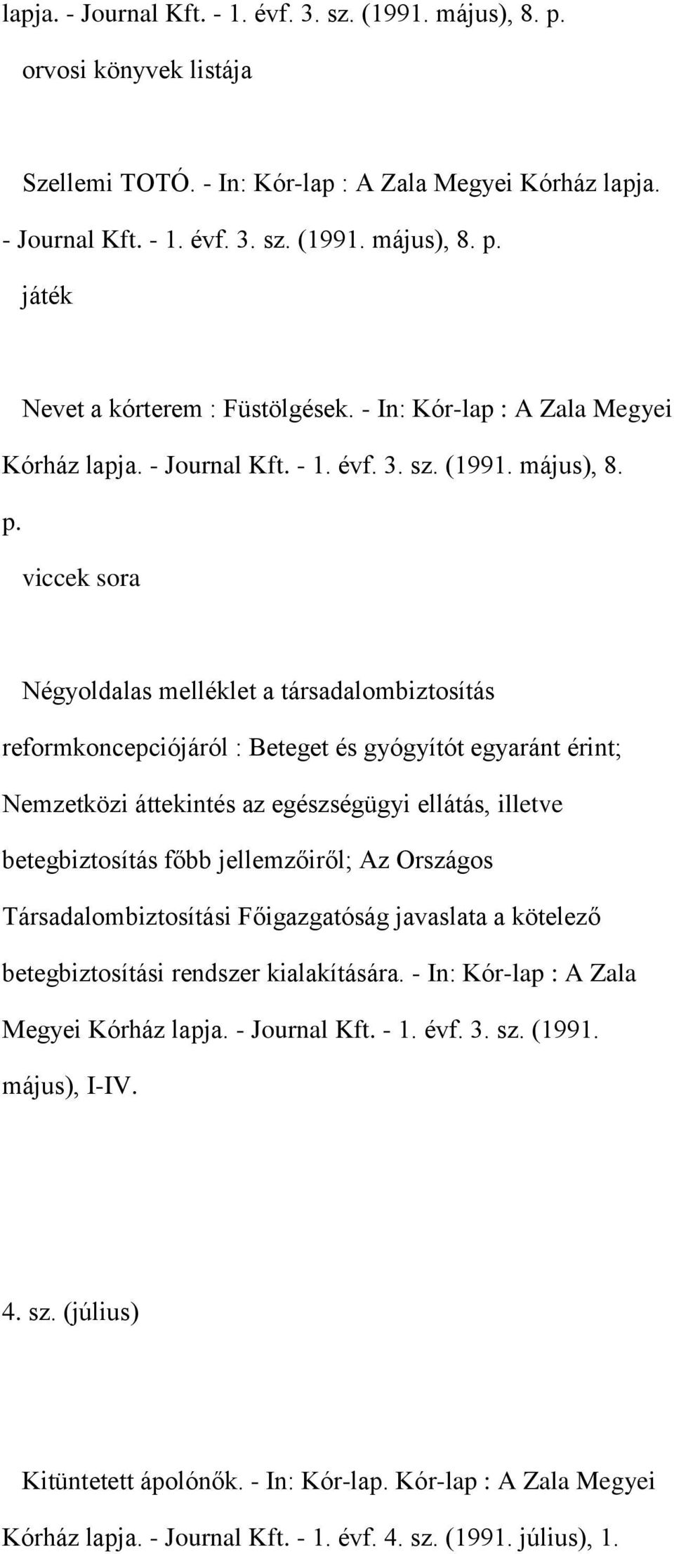 viccek sora Négyoldalas melléklet a társadalombiztosítás reformkoncepciójáról : Beteget és gyógyítót egyaránt érint; Nemzetközi áttekintés az egészségügyi ellátás, illetve betegbiztosítás főbb