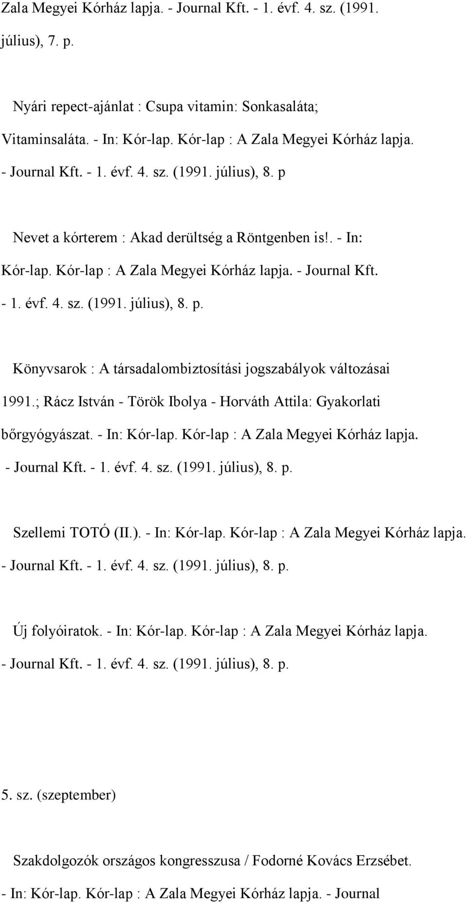 ; Rácz István - Török Ibolya - Horváth Attila: Gyakorlati bőrgyógyászat. - In: Kór-lap. Kór-lap : A Zala Megyei Kórház lapja. - Journal Kft. - 1. évf. 4. sz. (1991. július), 8. p. Szellemi TOTÓ (II.). - In: Kór-lap. Kór-lap : A Zala Megyei Kórház lapja. - Journal Kft. - 1. évf. 4. sz. (1991. július), 8. p. Új folyóiratok.