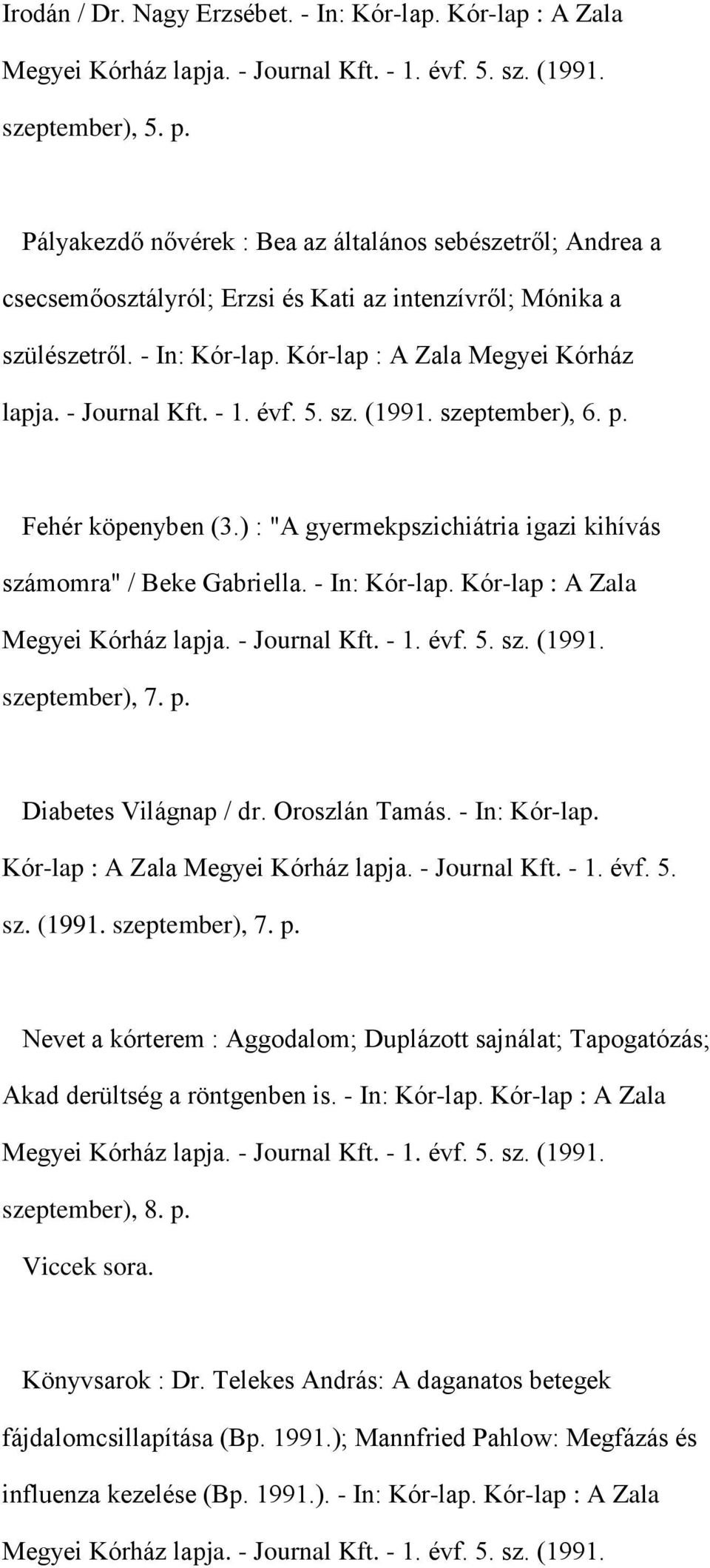 - 1. évf. 5. sz. (1991. szeptember), 6. p. Fehér köpenyben (3.) : "A gyermekpszichiátria igazi kihívás számomra" / Beke Gabriella. - In: Kór-lap. Kór-lap : A Zala Megyei Kórház lapja. - Journal Kft.