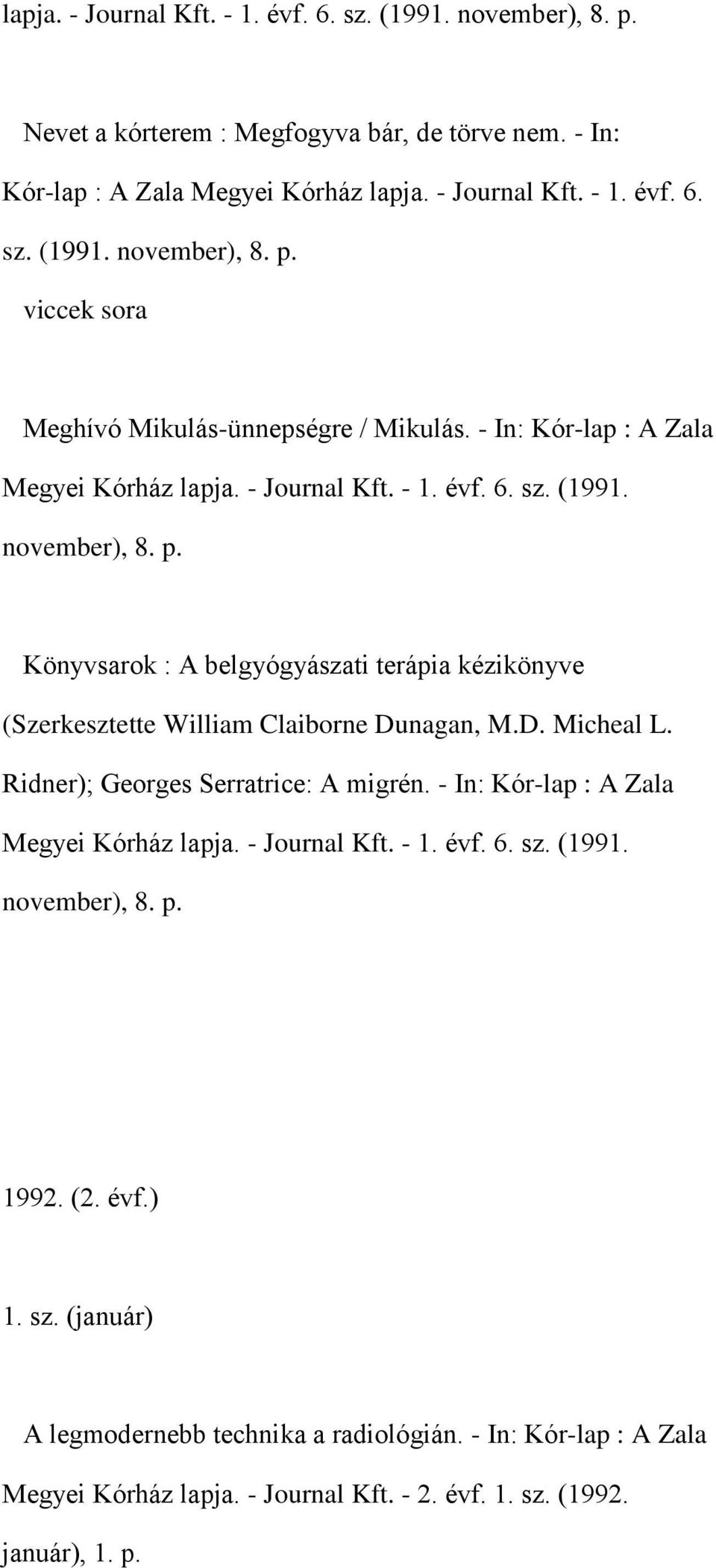 D. Micheal L. Ridner); Georges Serratrice: A migrén. - In: Kór-lap : A Zala Megyei Kórház lapja. - Journal Kft. - 1. évf. 6. sz. (1991. november), 8. p. 1992. (2. évf.) 1. sz. (január) A legmodernebb technika a radiológián.