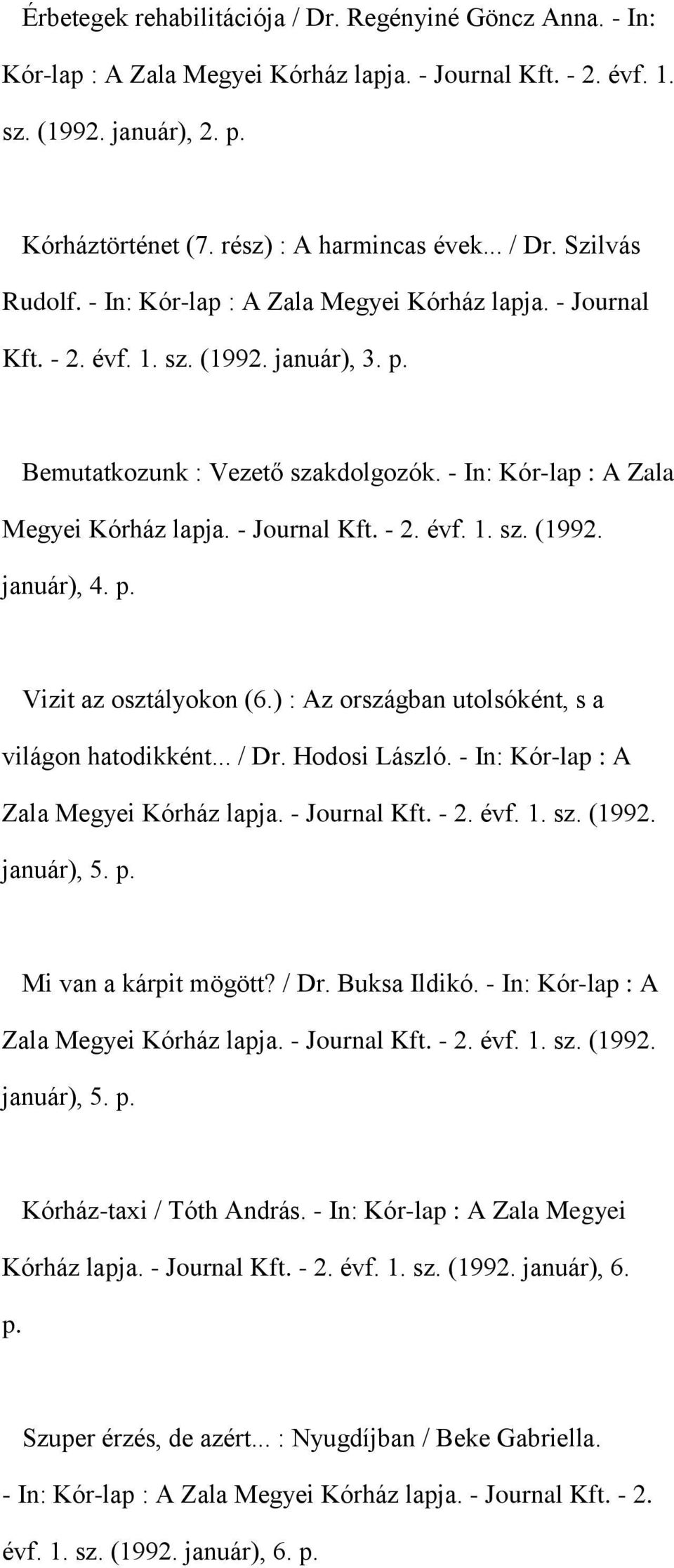 - In: Kór-lap : A Zala Megyei Kórház lapja. - Journal Kft. - 2. évf. 1. sz. (1992. január), 4. p. Vizit az osztályokon (6.) : Az országban utolsóként, s a világon hatodikként... / Dr. Hodosi László.