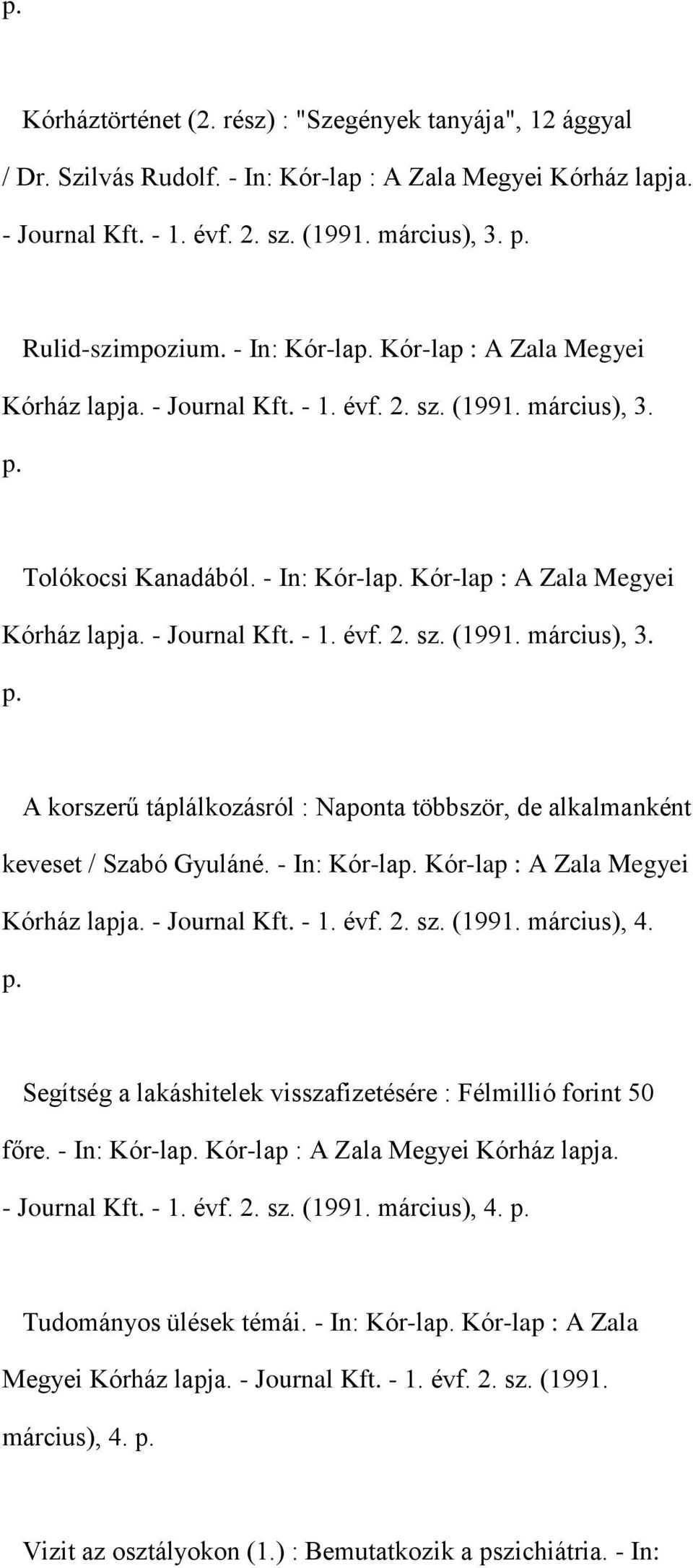 - In: Kór-lap. Kór-lap : A Zala Megyei Kórház lapja. - Journal Kft. - 1. évf. 2. sz. (1991. március), 4. p. Segítség a lakáshitelek visszafizetésére : Félmillió forint 50 főre. - In: Kór-lap.