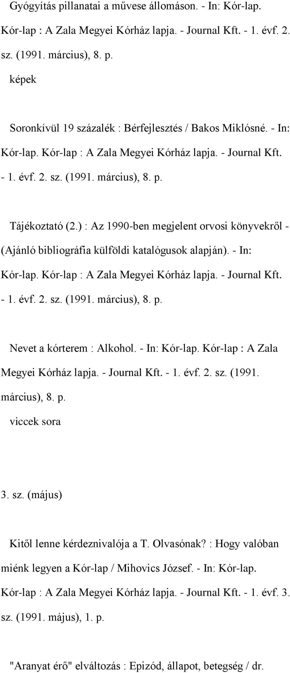 ) : Az 1990-ben megjelent orvosi könyvekről - (Ajánló bibliográfia külföldi katalógusok alapján). - In: Kór-lap. Kór-lap : A Zala Megyei Kórház lapja. - Journal Kft. - 1. évf. 2. sz. (1991.