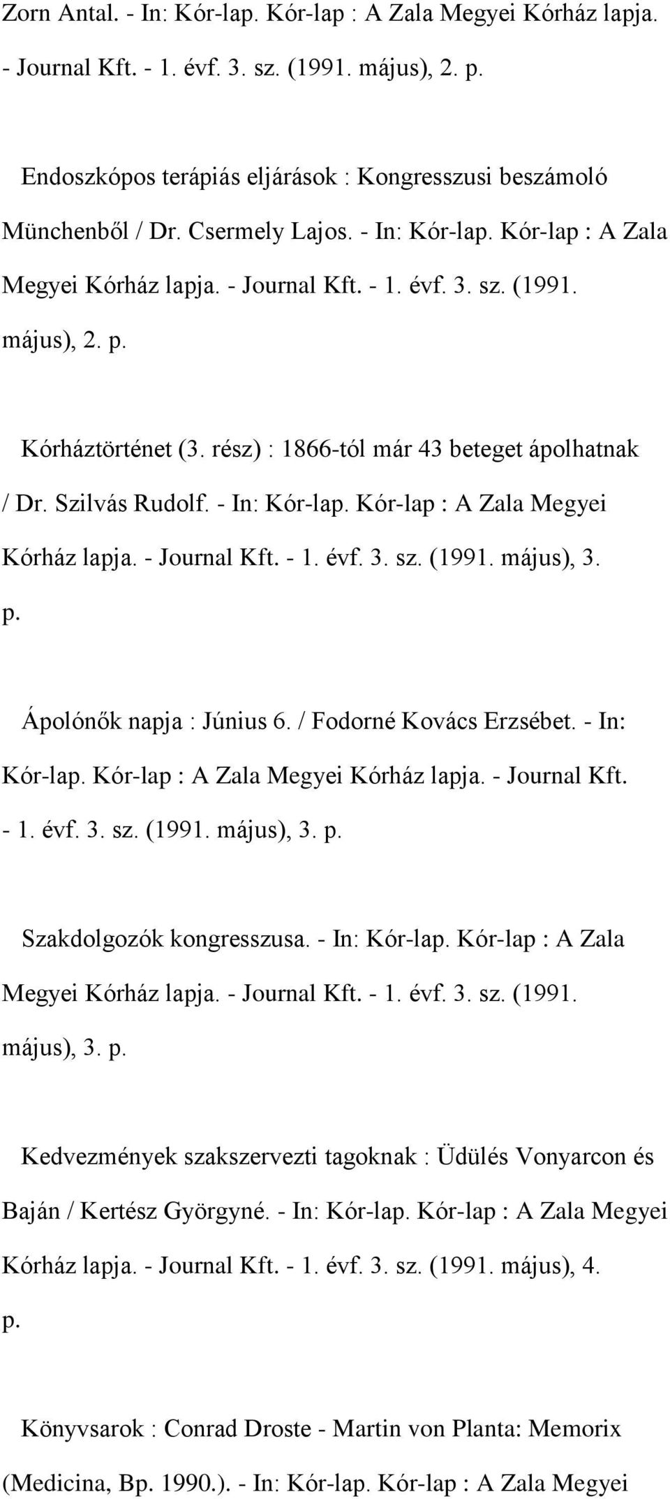 Szilvás Rudolf. - In: Kór-lap. Kór-lap : A Zala Megyei Kórház lapja. - Journal Kft. - 1. évf. 3. sz. (1991. május), 3. p. Ápolónők napja : Június 6. / Fodorné Kovács Erzsébet. - In: Kór-lap. Kór-lap : A Zala Megyei Kórház lapja. - Journal Kft. - 1. évf. 3. sz. (1991. május), 3. p. Szakdolgozók kongresszusa.