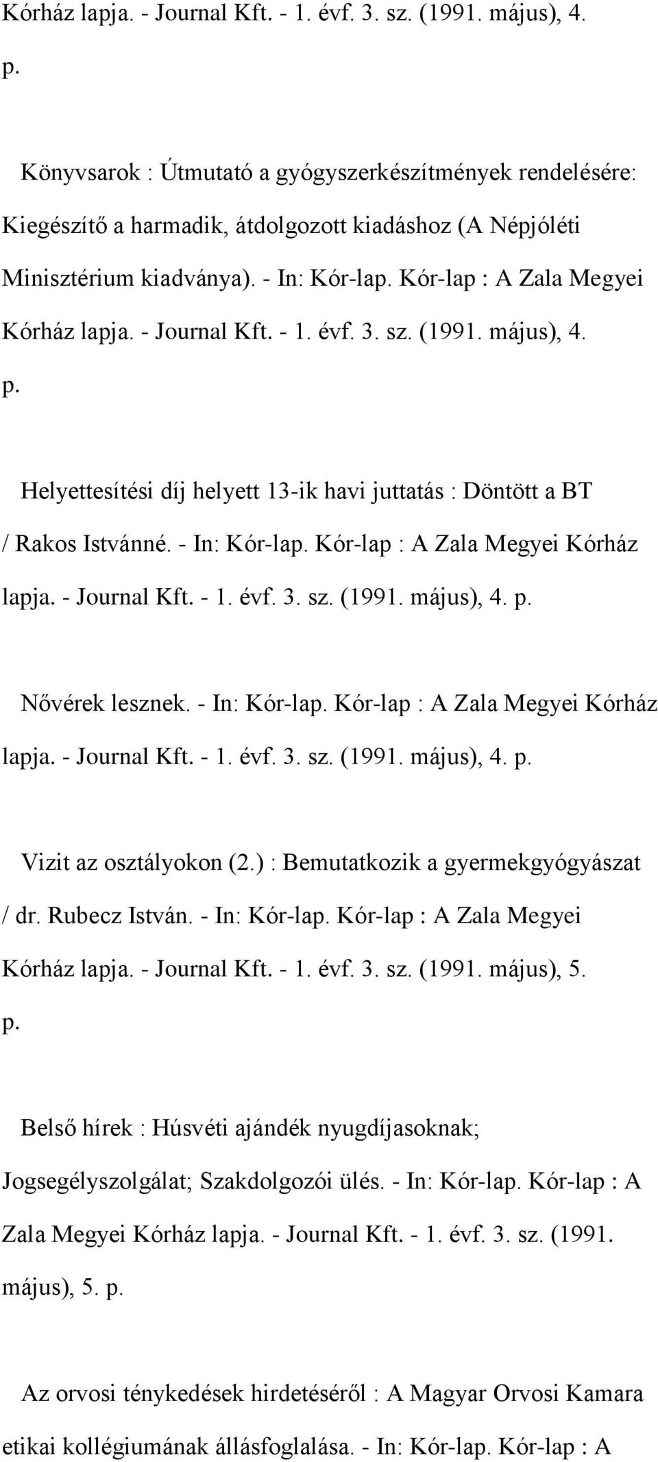 Kór-lap : A Zala Megyei  Helyettesítési díj helyett 13-ik havi juttatás : Döntött a BT / Rakos Istvánné. - In: Kór-lap. Kór-lap : A Zala Megyei  Nővérek lesznek. - In: Kór-lap. Kór-lap : A Zala Megyei  Vizit az osztályokon (2.