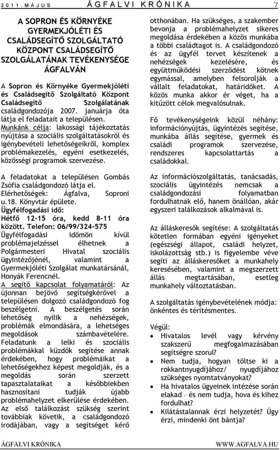 Családsegítő Szolgáltató Központ Családsegítő Szolgálatának családgondozója 2007. januárja óta látja el feladatait a településen.