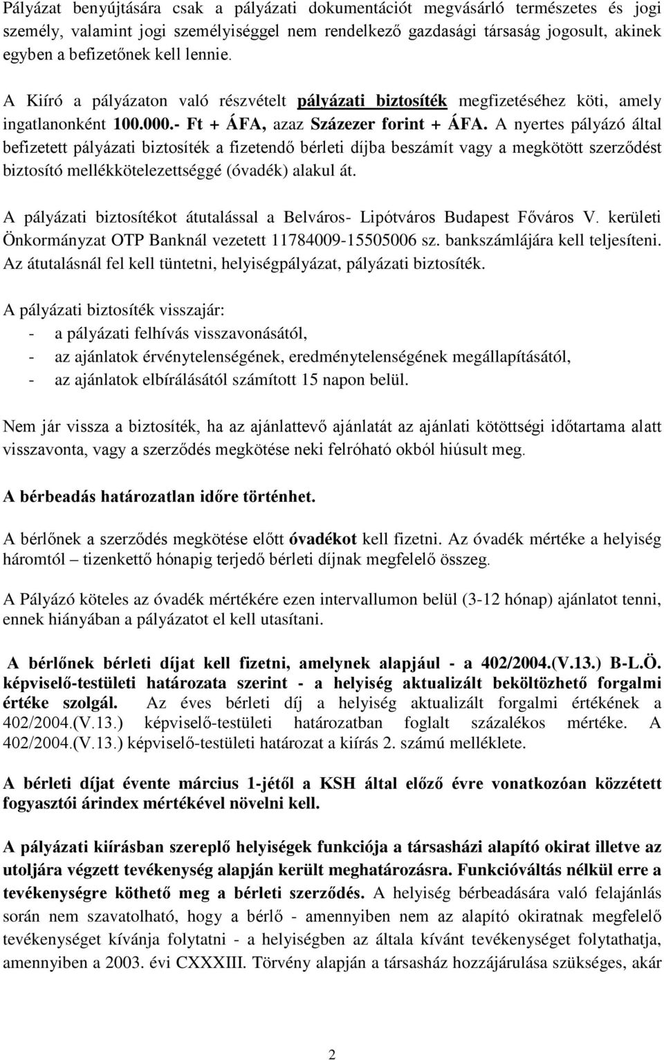 A nyertes pályázó által befizetett pályázati biztosíték a fizetendő bérleti díjba beszámít vagy a megkötött szerződést biztosító mellékkötelezettséggé (óvadék) alakul át.