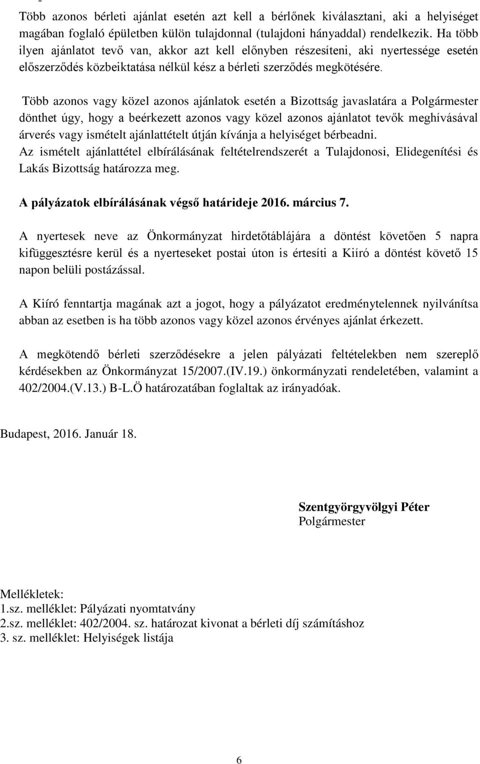 Több azonos vagy közel azonos ajánlatok esetén a Bizottság javaslatára a Polgármester dönthet úgy, hogy a beérkezett azonos vagy közel azonos ajánlatot tevők meghívásával árverés vagy ismételt