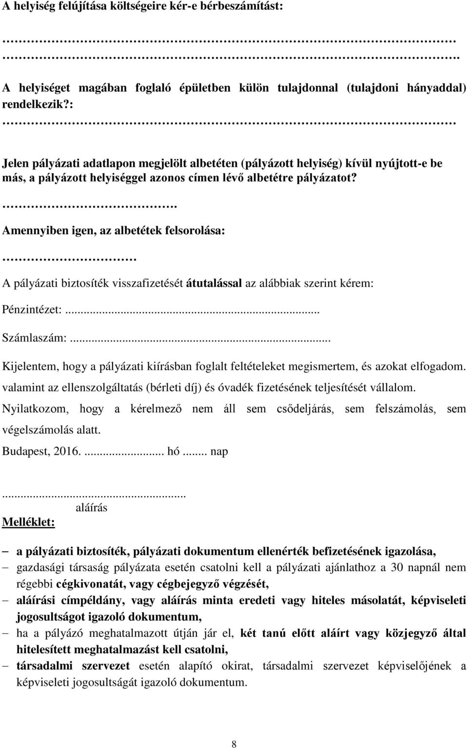 . Amennyiben igen, az albetétek felsorolása: A pályázati biztosíték visszafizetését átutalással az alábbiak szerint kérem: Pénzintézet:... Számlaszám:.