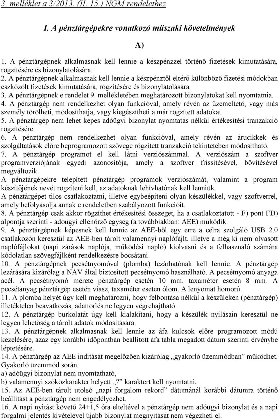 A pénztárgépnek alkalmasnak kell lennie a készpénztől eltérő különböző fizetési módokban eszközölt fizetések kimutatására, rögzítésére és bizonylatolására 3. A pénztárgépnek e rendelet 9.