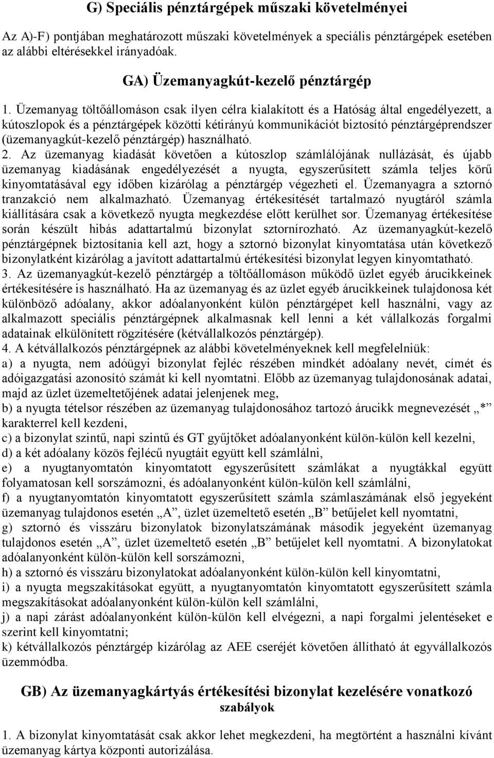 Üzemanyag töltőállomáson csak ilyen célra kialakított és a Hatóság által engedélyezett, a kútoszlopok és a pénztárgépek közötti kétirányú kommunikációt biztosító pénztárgéprendszer