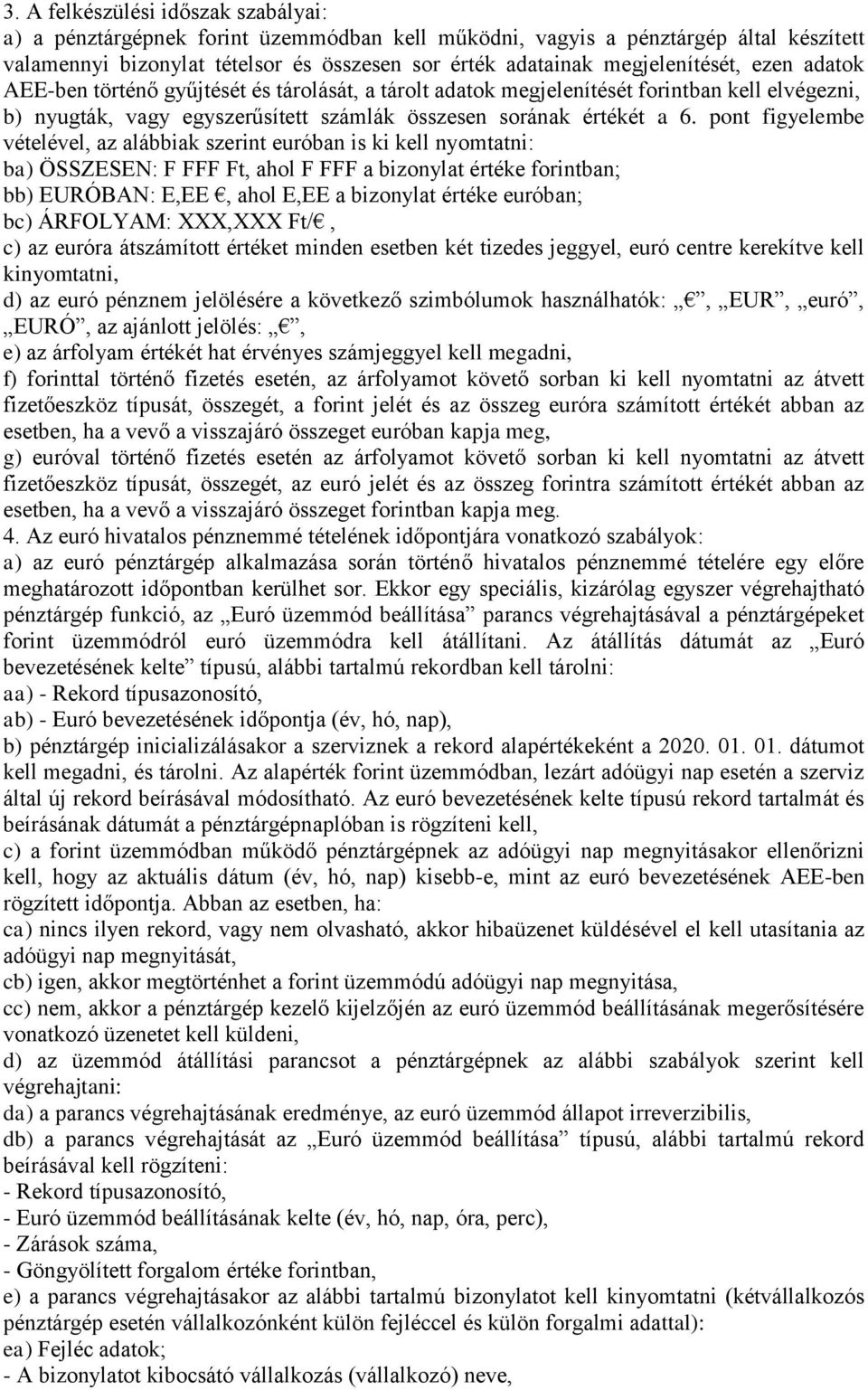 pont figyelembe vételével, az alábbiak szerint euróban is ki kell nyomtatni: ba) ÖSSZESEN: F FFF Ft, ahol F FFF a bizonylat értéke forintban; bb) EURÓBAN: E,EE, ahol E,EE a bizonylat értéke euróban;