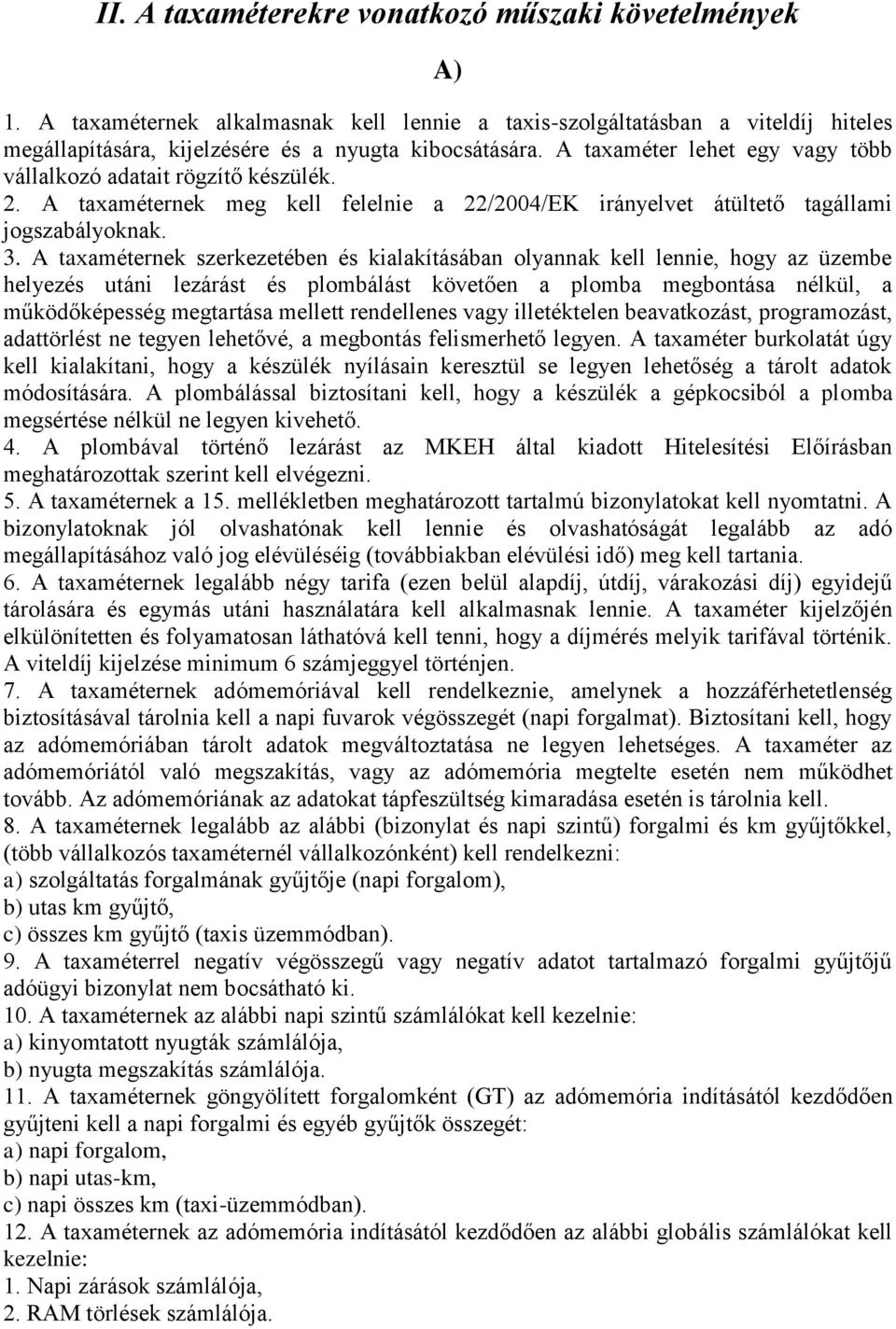 A taxaméternek szerkezetében és kialakításában olyannak kell lennie, hogy az üzembe helyezés utáni lezárást és plombálást követően a plomba megbontása nélkül, a működőképesség megtartása mellett