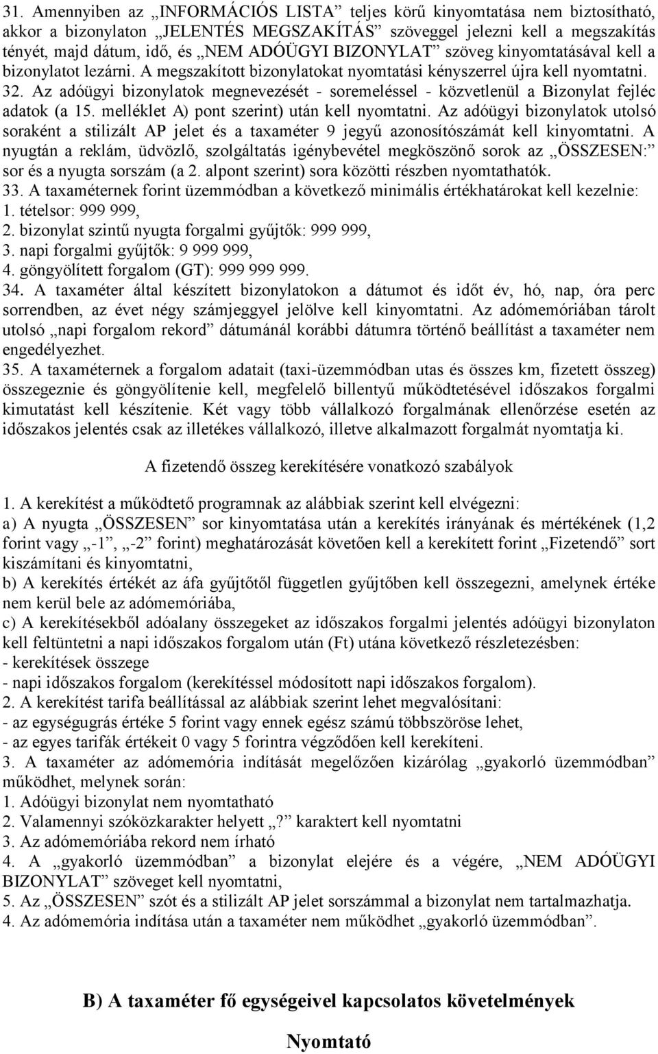 Az adóügyi bizonylatok megnevezését - soremeléssel - közvetlenül a Bizonylat fejléc adatok (a 15. melléklet A) pont szerint) után kell nyomtatni.