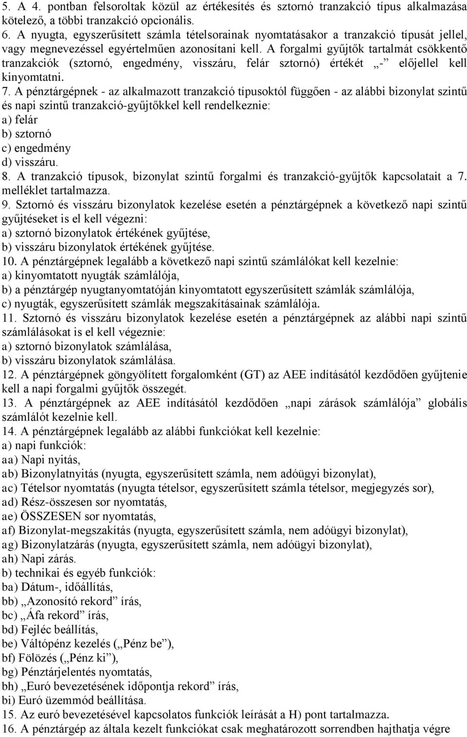 A forgalmi gyűjtők tartalmát csökkentő tranzakciók (sztornó, engedmény, visszáru, felár sztornó) értékét - előjellel kell kinyomtatni. 7.