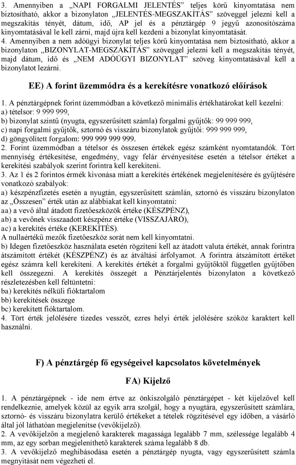 Amennyiben a nem adóügyi bizonylat teljes körű kinyomtatása nem biztosítható, akkor a bizonylaton BIZONYLAT-MEGSZAKÍTÁS szöveggel jelezni kell a megszakítás tényét, majd dátum, idő és NEM ADÓÜGYI