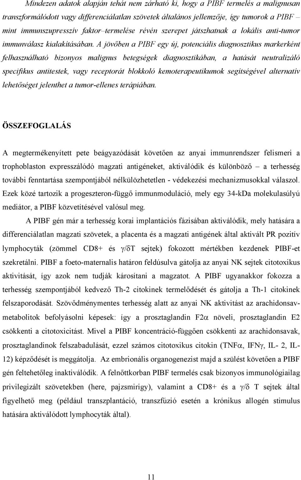 A jövőben a PIBF egy új, potenciális diagnosztikus markerként felhasználható bizonyos malignus betegségek diagnosztikában, a hatását neutralizáló specifikus antitestek, vagy receptorát blokkoló