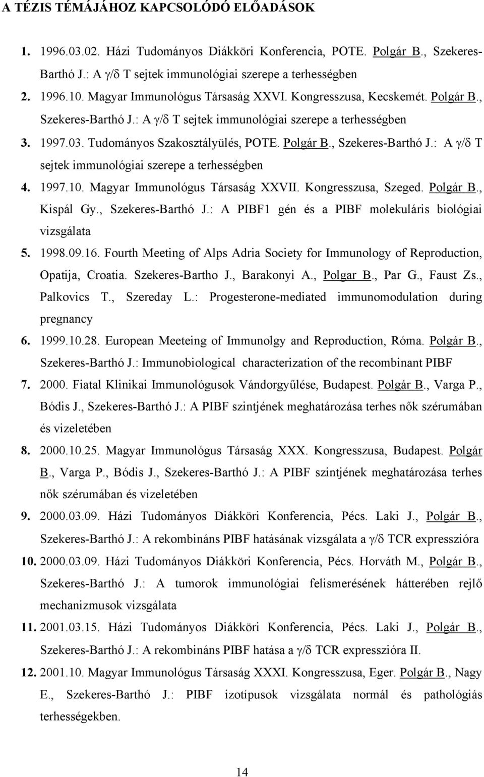 1997.10. Magyar Immunológus Társaság XXVII. Kongresszusa, Szeged. Polgár B., Kispál Gy., Szekeres-Barthó J.: A PIBF1 gén és a PIBF molekuláris biológiai vizsgálata 5. 1998.09.16.