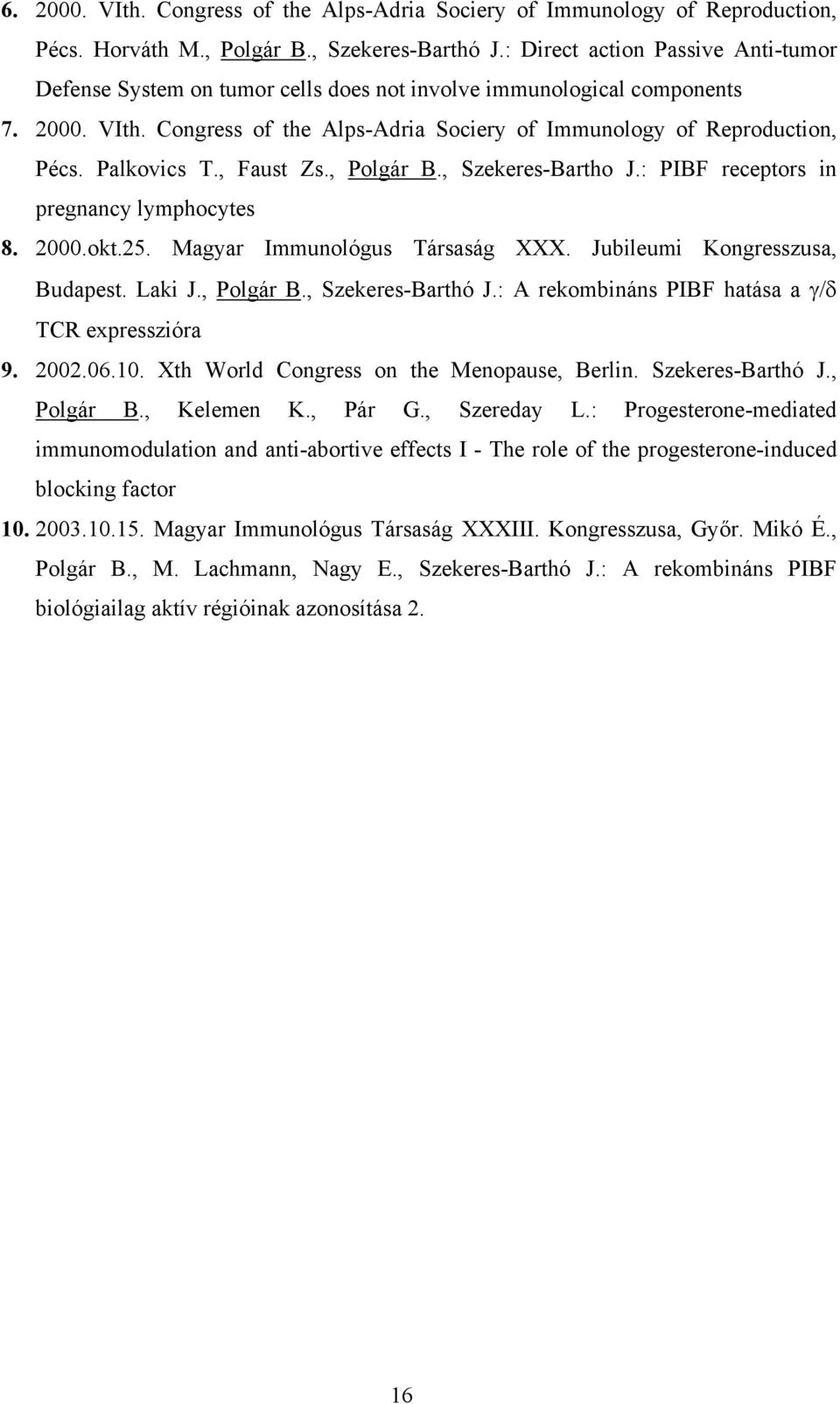 Palkovics T., Faust Zs., Polgár B., Szekeres-Bartho J.: PIBF receptors in pregnancy lymphocytes 8. 2000.okt.25. Magyar Immunológus Társaság XXX. Jubileumi Kongresszusa, Budapest. Laki J., Polgár B., Szekeres-Barthó J.